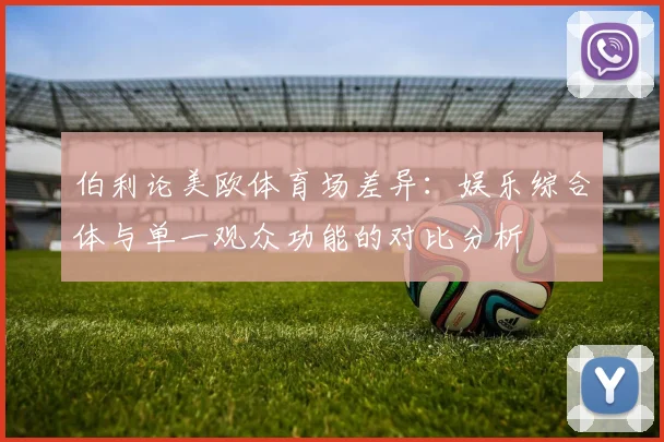 伯利论美欧体育场差异：娱乐综合体与单一观众功能的对比分析