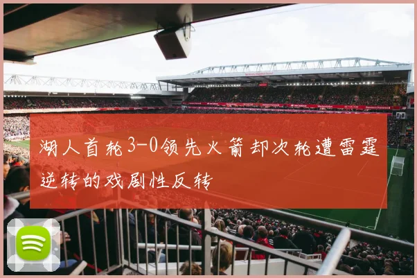 湖人首轮3-0领先火箭却次轮遭雷霆逆转的戏剧性反转